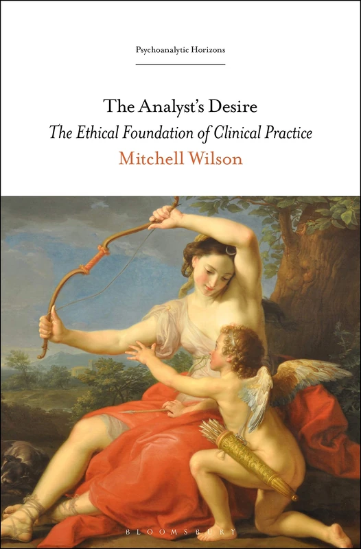 The Analyst’s Desire: The Ethical Foundation of Clinical Practice (Psychoanalytic Horizons)