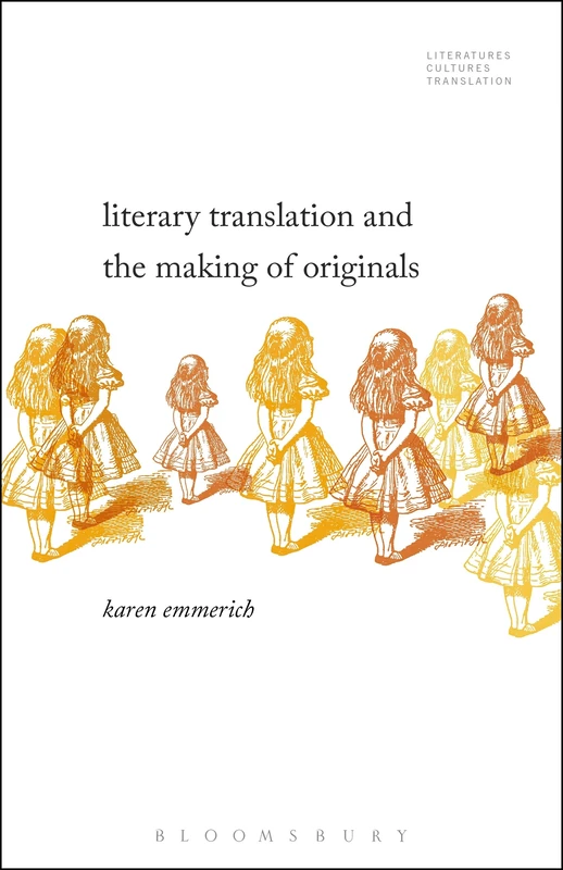 Literary Translation and the Making of Originals (Literatures, Cultures, Translation)