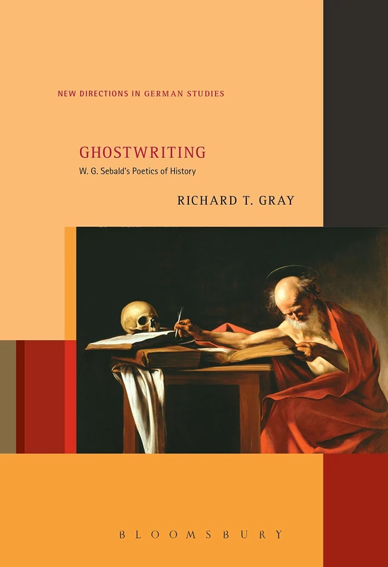 Ghostwriting: W. G. Sebald’s Poetics of History: 20 (New Directions in German Studies)
