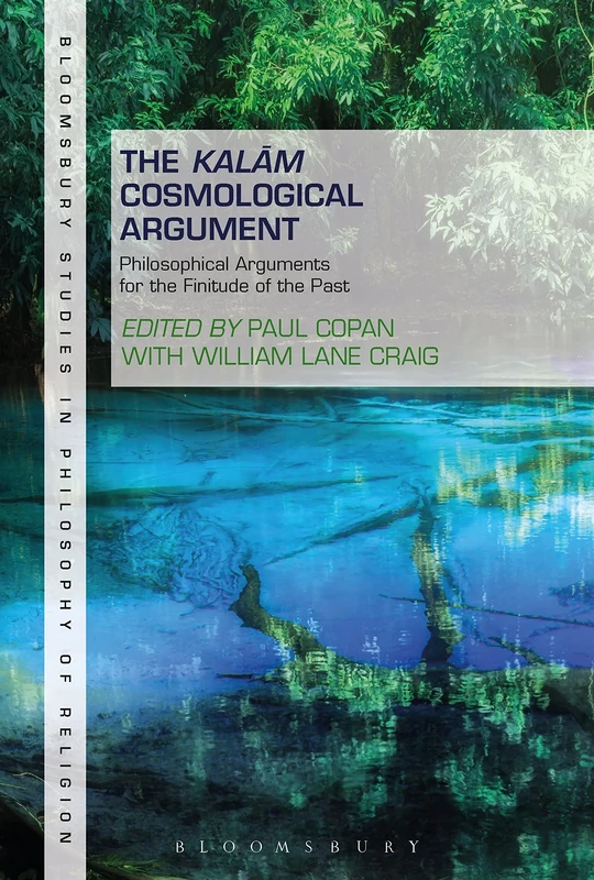 Kalam Cosmological Argument, Volume 1, The: Philosophical Arguments for the Finitude of the Past (Bloomsbury Studies in Philosophy of Religion)