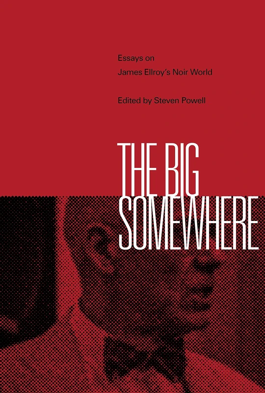 Big Somewhere, The: Essays on James Ellroy's Noir World