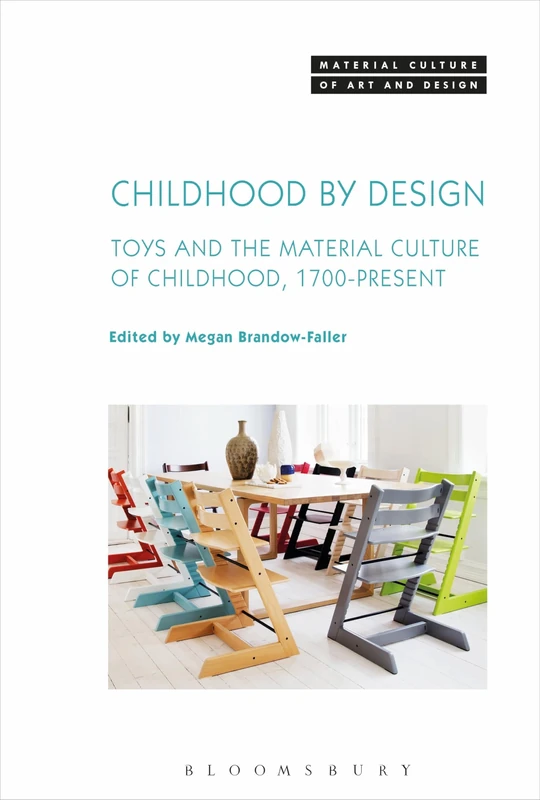 Childhood by Design: Toys and the Material Culture of Childhood, 1700-Present (Material Culture of Art and Design)