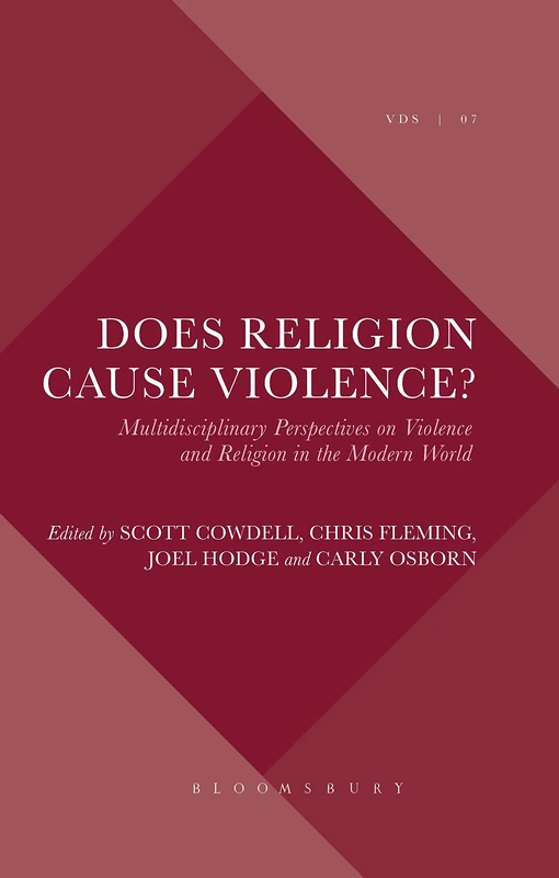 Does Religion Cause Violence?: Multidisciplinary Perspectives on Violence and Religion in the Modern World: 7 (Violence, Desire, and the Sacred)