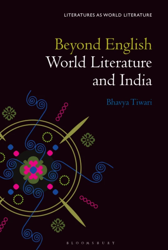 Beyond English: World Literature and India (Literatures as World Literature)