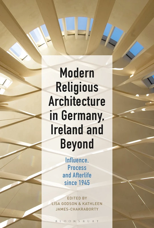 Bloomsbury Modern Religious Architecture in Germany and Ireland