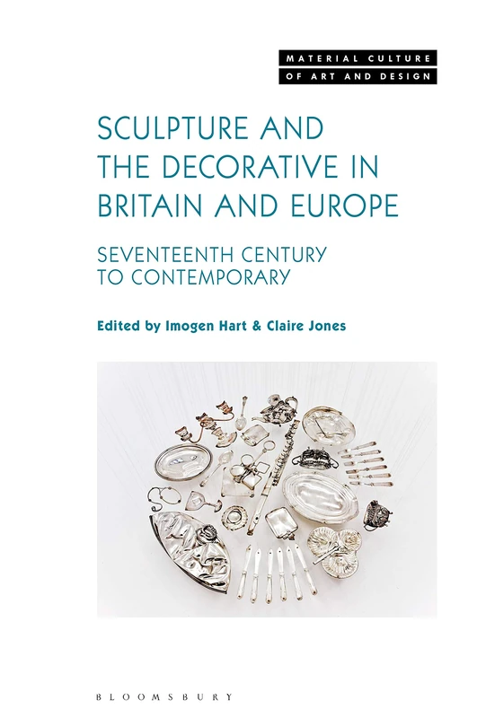 Sculpture and the Decorative in Britain and Europe, Seventeenth Century to Contemporary (Material Culture of Art and Design)