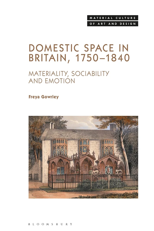 Domestic Space in Britain, 1750-1840: Materiality, Sociability and Emotion (Material Culture of Art and Design)