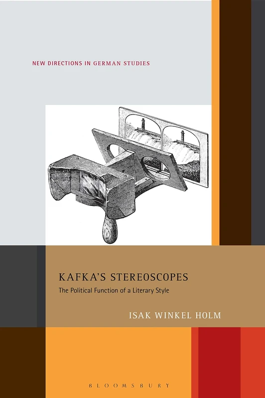 Kafka’s Stereoscopes: The Political Function of a Literary Style: 28 (New Directions in German Studies)