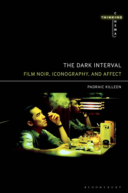 Dark Interval, The: Film Noir, Iconography, and Affect (Thinking Cinema)