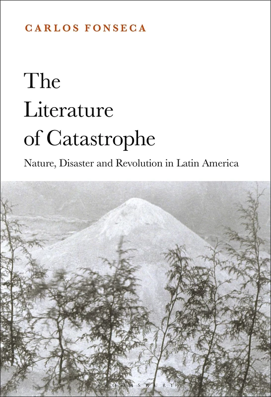 Literature of Catastrophe, The: Nature, Disaster and Revolution in Latin America