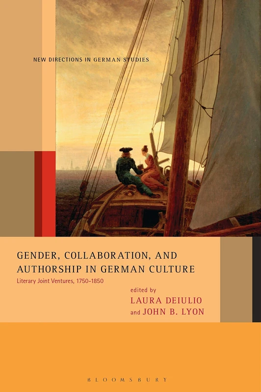 Gender, Collaboration, and Authorship in German Culture: Literary Joint Ventures, 1750-1850 (New Directions in German Studies): 27
