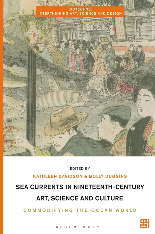 Sea Currents in Nineteenth-Century Art, Science and Culture: Commodifying the Ocean World (Biotechne: Interthinking Art, Science and Design)