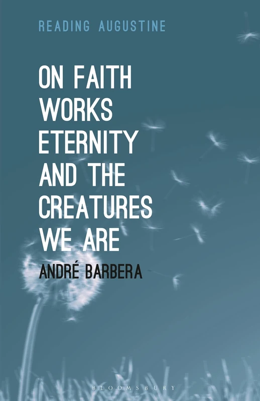 On Faith, Works, Eternity and the Creatures We Are (Reading Augustine)