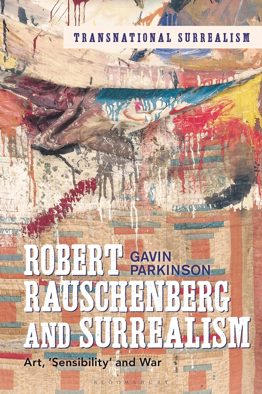 Robert Rauschenberg and Surrealism: Art, 'Sensibility' and War in the 1960s (Transnational Surrealism)