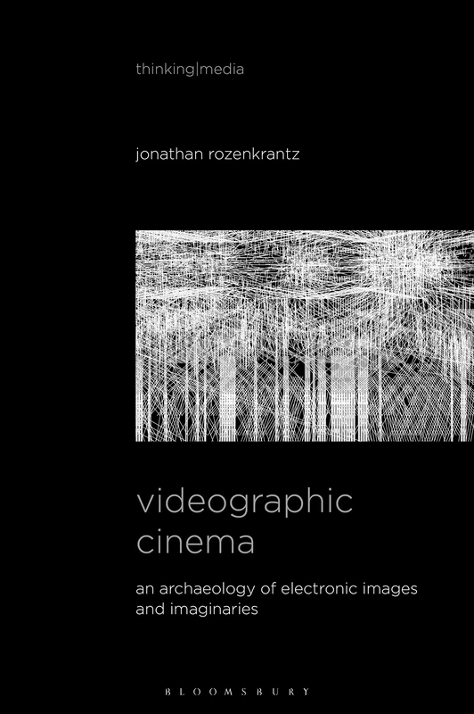 Videographic Cinema: An Archaeology of Electronic Images and Imaginaries (Thinking Media)
