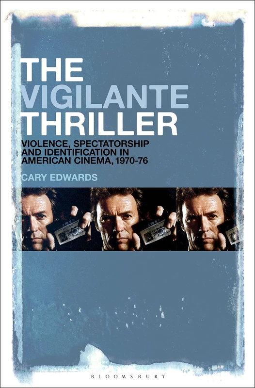 Vigilante Thriller, The: Violence, Spectatorship and Identification in American Cinema, 1970-76