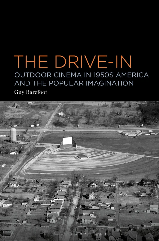 Drive-In, The: Outdoor Cinema in 1950s America and the Popular Imagination