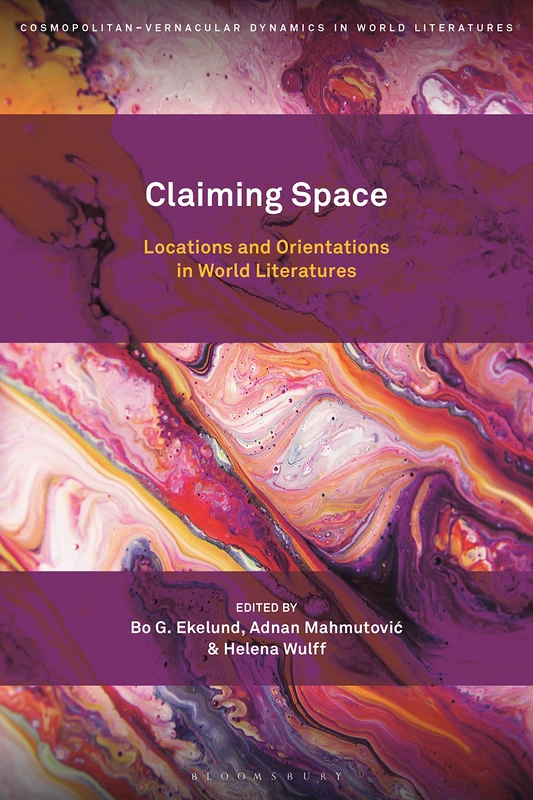 Claiming Space: Locations and Orientations in World Literatures (Cosmopolitan-Vernacular Dynamics in World Literatures)