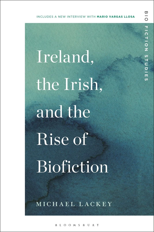 Ireland, the Irish, and the Rise of Biofiction (Biofiction Studies)