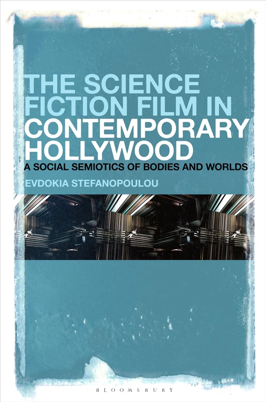 Science Fiction Film in Contemporary Hollywood, The: A Social Semiotics of Bodies and Worlds
