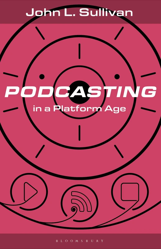 Podcasting in a Platform Age: From an Amateur to a Professional Medium (Bloomsbury Podcast Studies)