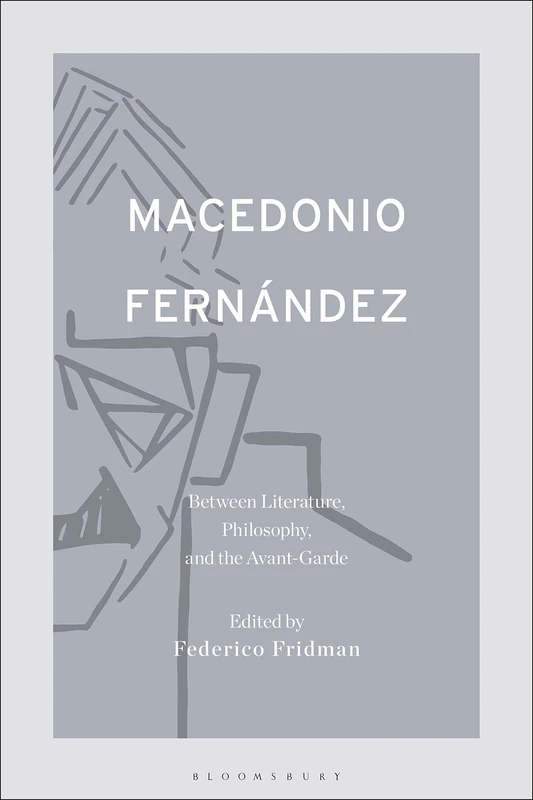 Macedonio Fernández: Between Literature, Philosophy, and the Avant-Garde