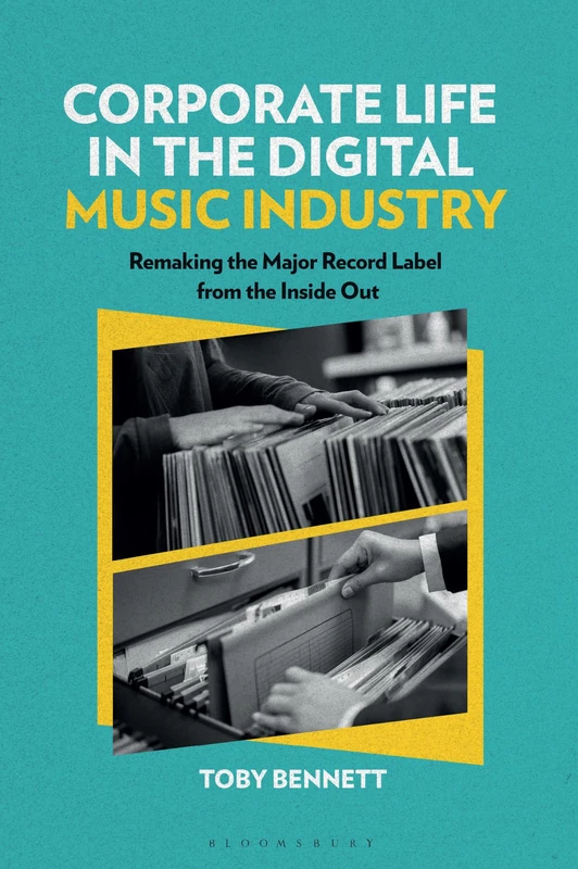 Corporate Life in the Digital Music Industry: Remaking the Major Record Label from the Inside Out (Alternate Takes: Critical Responses to Popular Music)