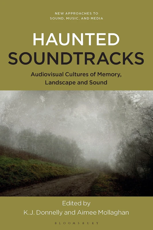 Haunted Soundtracks: Audiovisual Cultures of Memory, Landscape, and Sound (New Approaches to Sound, Music, and Media)