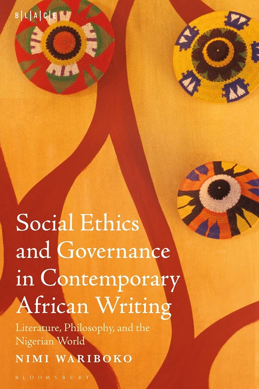 Social Ethics and Governance in Contemporary African Writing: Literature, Philosophy, and the Nigerian World (Black Literary and Cultural Expressions)