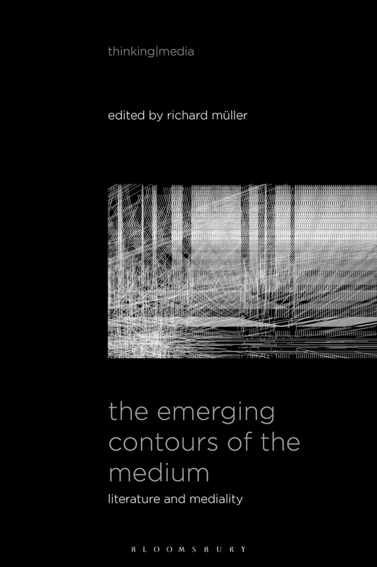 Emerging Contours of the Medium, The: Literature and Mediality (Thinking Media)