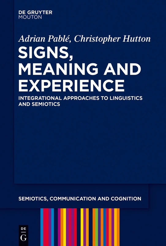 Signs, Meaning and Experience: Integrational Approaches to Linguistics and Semiotics: 15 (Semiotics, Communication and Cognition [SCC], 15)
