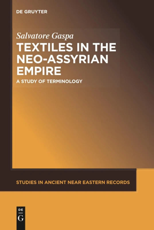 Textiles in the Neo-Assyrian Empire: A Study of Terminology: 19 (Studies in Ancient Near Eastern Records (SANER), 19)