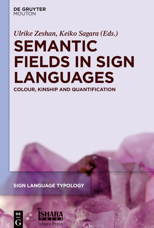 Semantic Fields in Sign Languages: Colour, Kinship and Quantification: 6 (Sign Language Typology [SLT], 6)