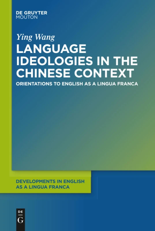 Language Ideologies in the Chinese Context: Orientations to English as a Lingua Franca: 12 (Developments in English as a Lingua Franca [DELF], 12)