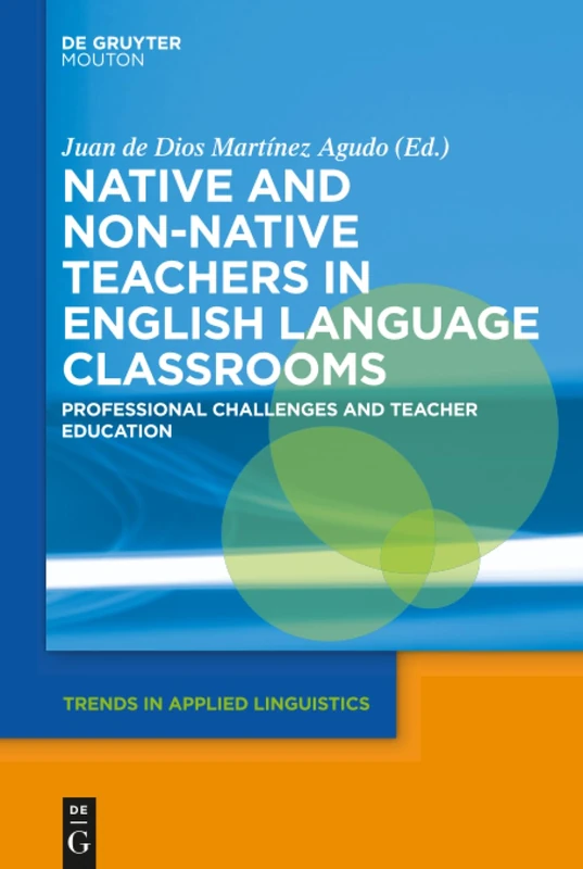 Native and Non-Native Teachers in English Language Classrooms: Professional Challenges and Teacher Education: 26 (Trends in Applied Linguistics [TAL], 26)