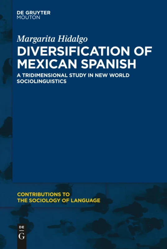 Diversification of Mexican Spanish: A Tridimensional Study in New World Sociolinguistics: 111 (Contributions to the Sociology of Language [CSL], 111)