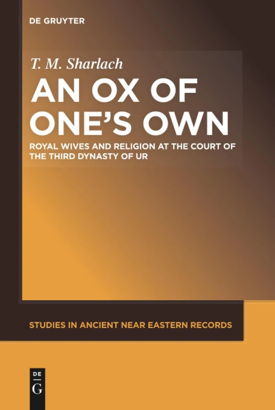 An Ox of One's Own: Royal Wives and Religion at the Court of the Third Dynasty of Ur: 18 (Studies in Ancient Near Eastern Records (SANER), 18) - Image 1