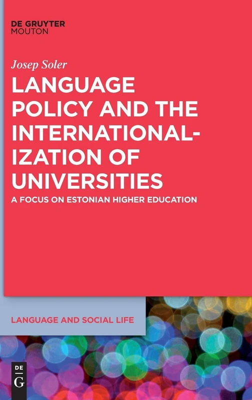 Language Policy and the Internationalization of Universities: A Focus on Estonian Higher Education: 15 (Language and Social Life [LSL], 15)