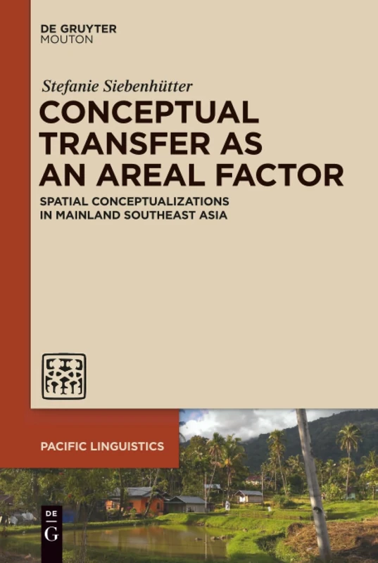Conceptual Transfer as an Areal Factor: Spatial Conceptualizations in Mainland Southeast Asia: 656 (Pacific Linguistics [PL], 656)
