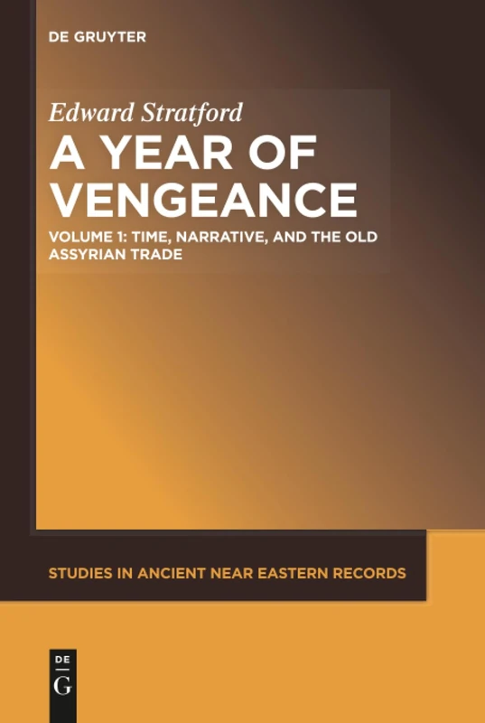 A Year of Vengeance: Time, Narrative, and the Old Assyrian Trade: 17 (Studies in Ancient Near Eastern Records (SANER), 17,1) - Image 1
