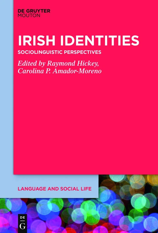 Irish Identities: Sociolinguistic Perspectives: 18 (Language and Social Life [LSL], 18)