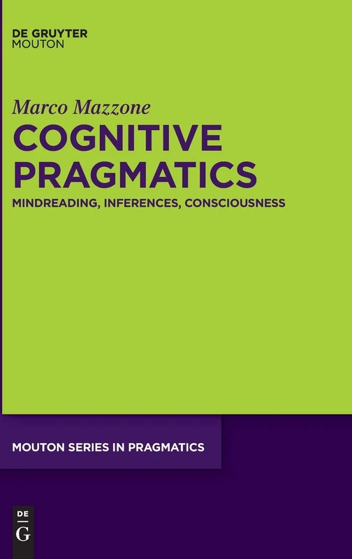 Cognitive Pragmatics: Mindreading, Inferences, Consciousness (Mouton Series in Pragmatics Msp): 20