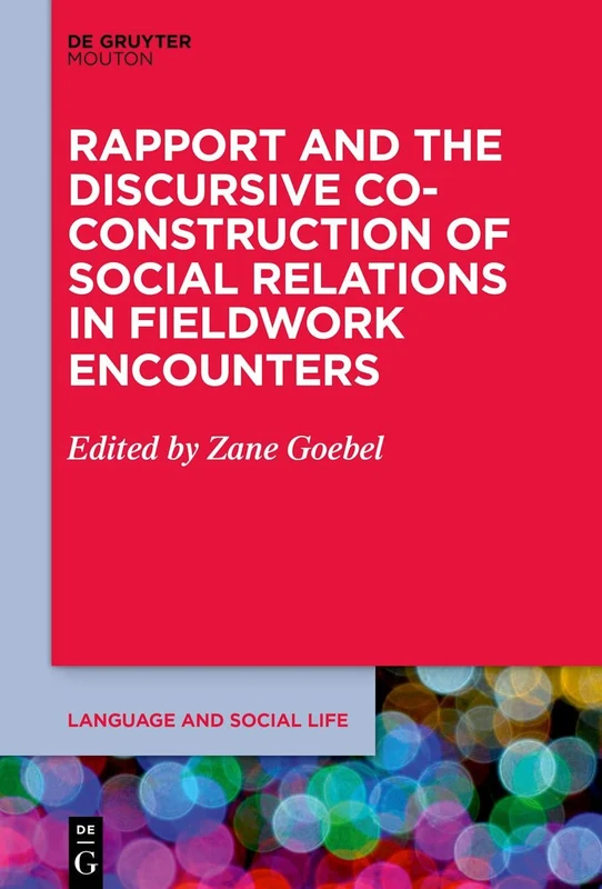 Rapport and the Discursive Co-Construction of Social Relations in Fieldwork Encounters: A View from Southeast Asia: 19 (Language and Social Life [LSL], 19)