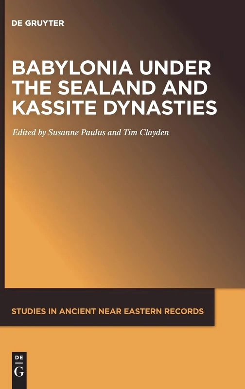 Babylonia under the Sealand and Kassite Dynasties: 24 (Studies in Ancient Near Eastern Records (SANER), 24)