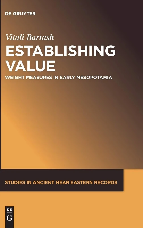Establishing Value: Weight Measures in Early Mesopotamia: 23 (Studies in Ancient Near Eastern Records (SANER), 23)