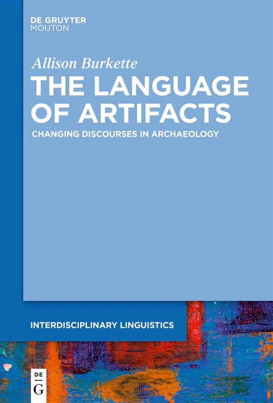 The Language of Artifacts: Changing Discourses in Archaeology (Interdisciplinary Linguistics [INTLING], 2)