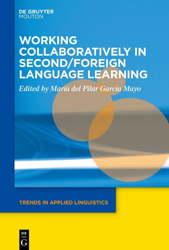 Working Collaboratively in Second/Foreign Language Learning: 30 (Trends in Applied Linguistics [TAL], 30)