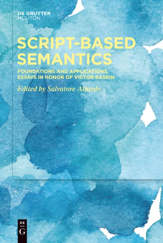 Script-Based Semantics: Foundations and Applications. Essays in Honor of Victor Raskin