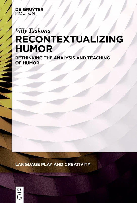 Recontextualizing Humor: Rethinking the Analysis and Teaching of Humor: 4 (Language Play and Creativity [LPC], 4)