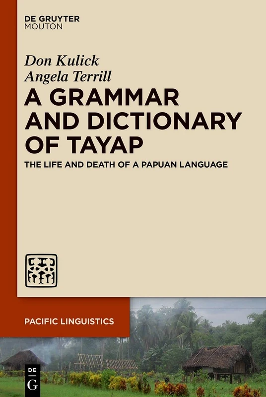 A Grammar and Dictionary of Tayap: The Life and Death of a Papuan Language: 661 (Pacific Linguistics [PL], 661)